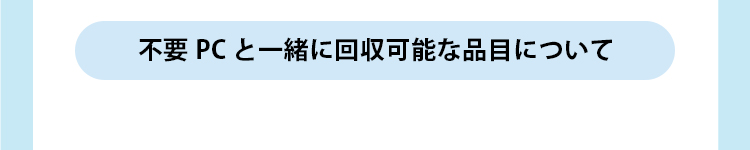 不要PCと一緒に回収可能な品目について